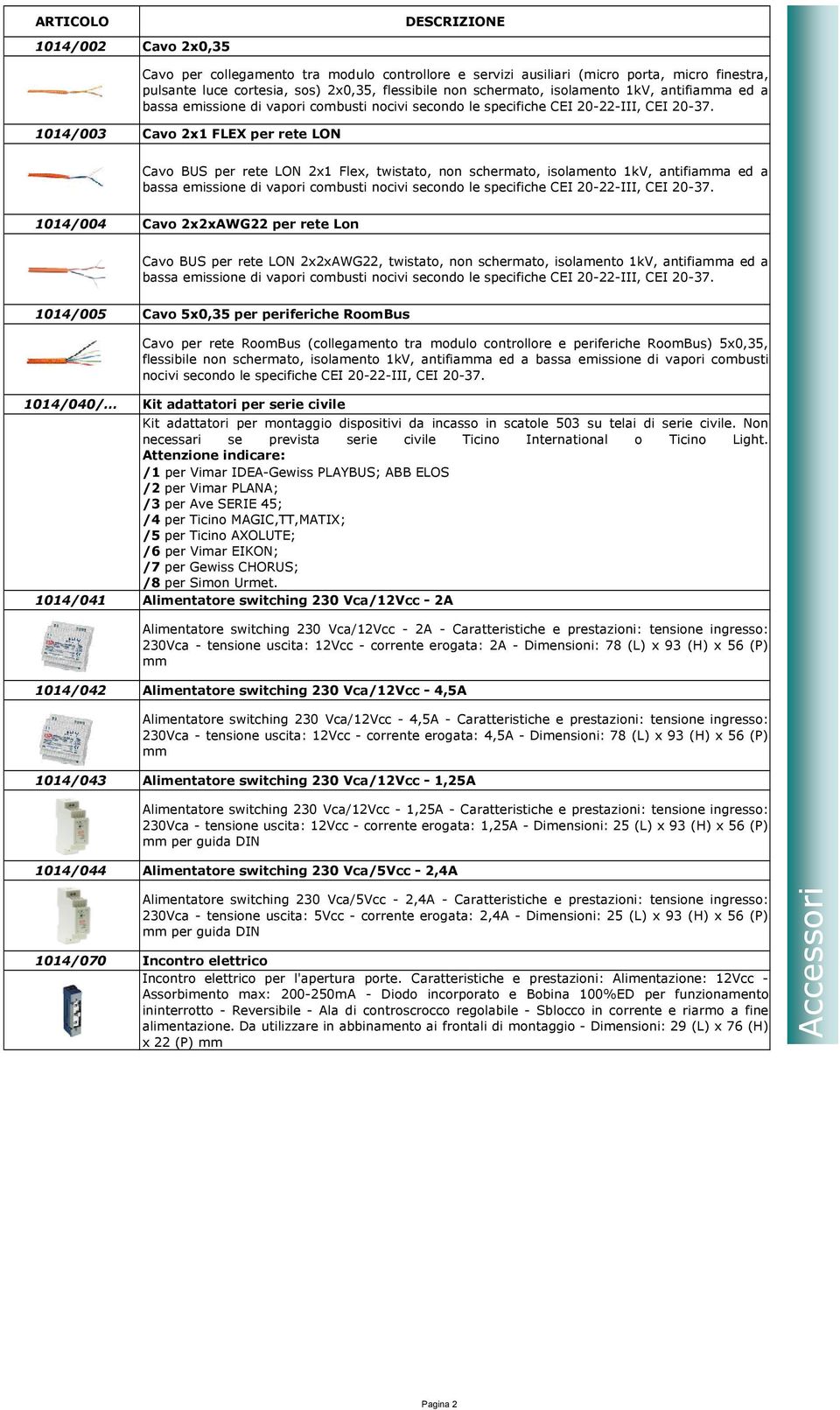 1014/003 Cavo 2x1 FLEX per rete LON Cavo BUS per rete LON 2x1 Flex, twistato, non schermato, isolamento 1kV,  1014/004 Cavo 2x2xAWG22 per rete Lon Cavo BUS per rete LON 2x2xAWG22, twistato, non