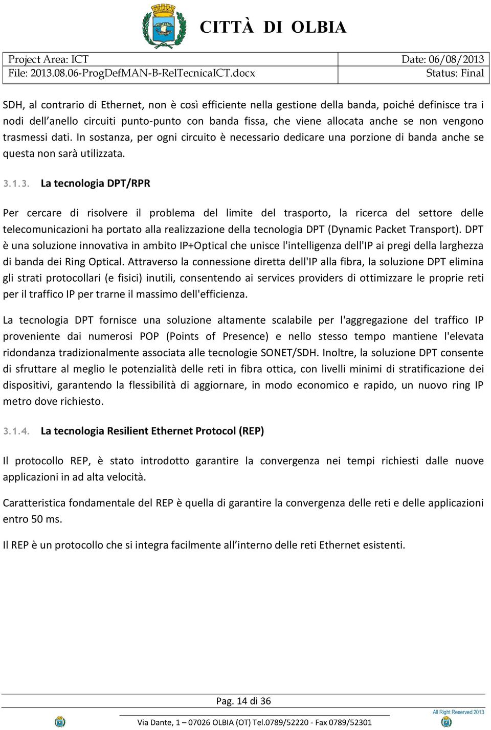 1.3. La tecnologia DPT/RPR Per cercare di risolvere il problema del limite del trasporto, la ricerca del settore delle telecomunicazioni ha portato alla realizzazione della tecnologia DPT (Dynamic