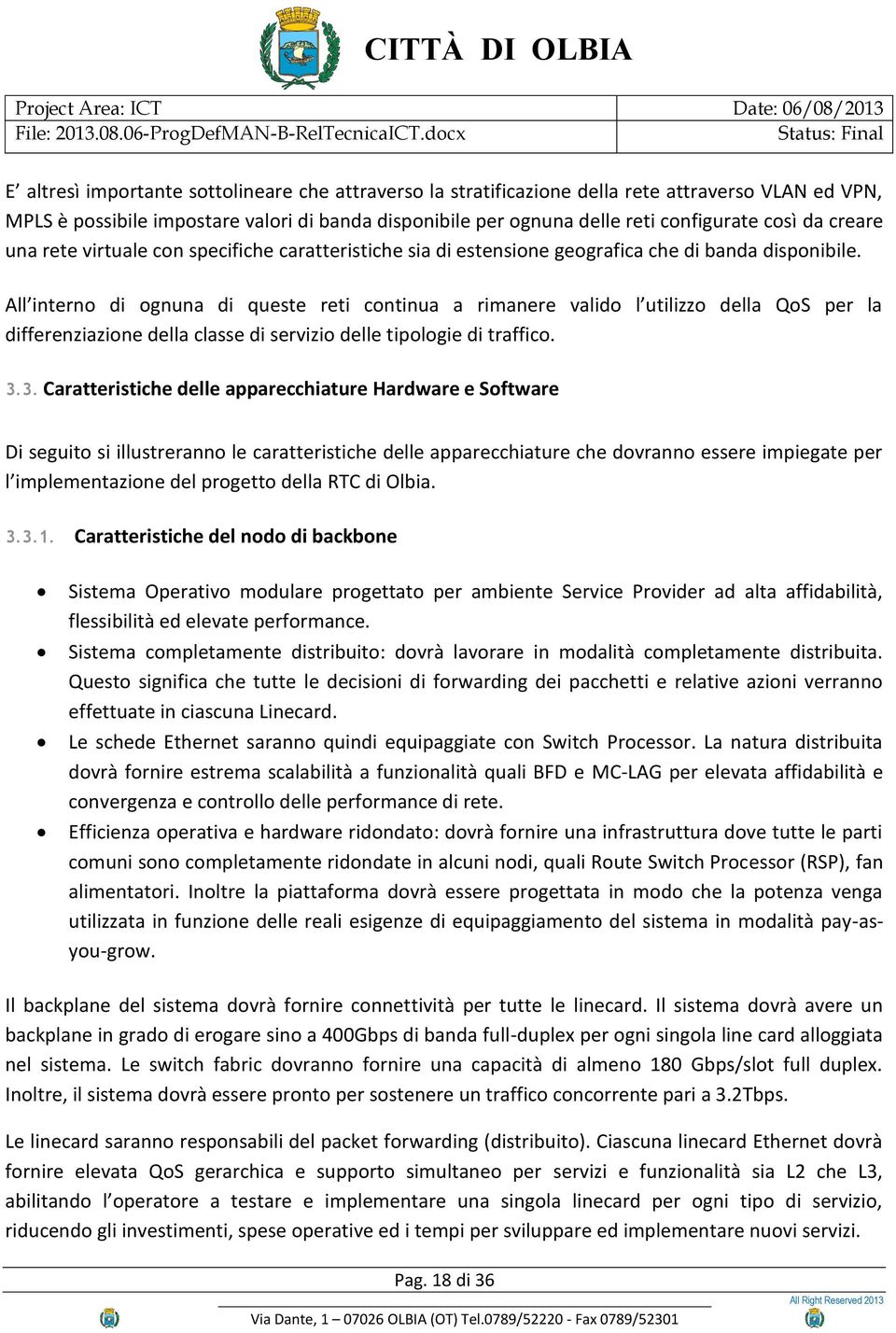 All interno di ognuna di queste reti continua a rimanere valido l utilizzo della QoS per la differenziazione della classe di servizio delle tipologie di traffico. 3.