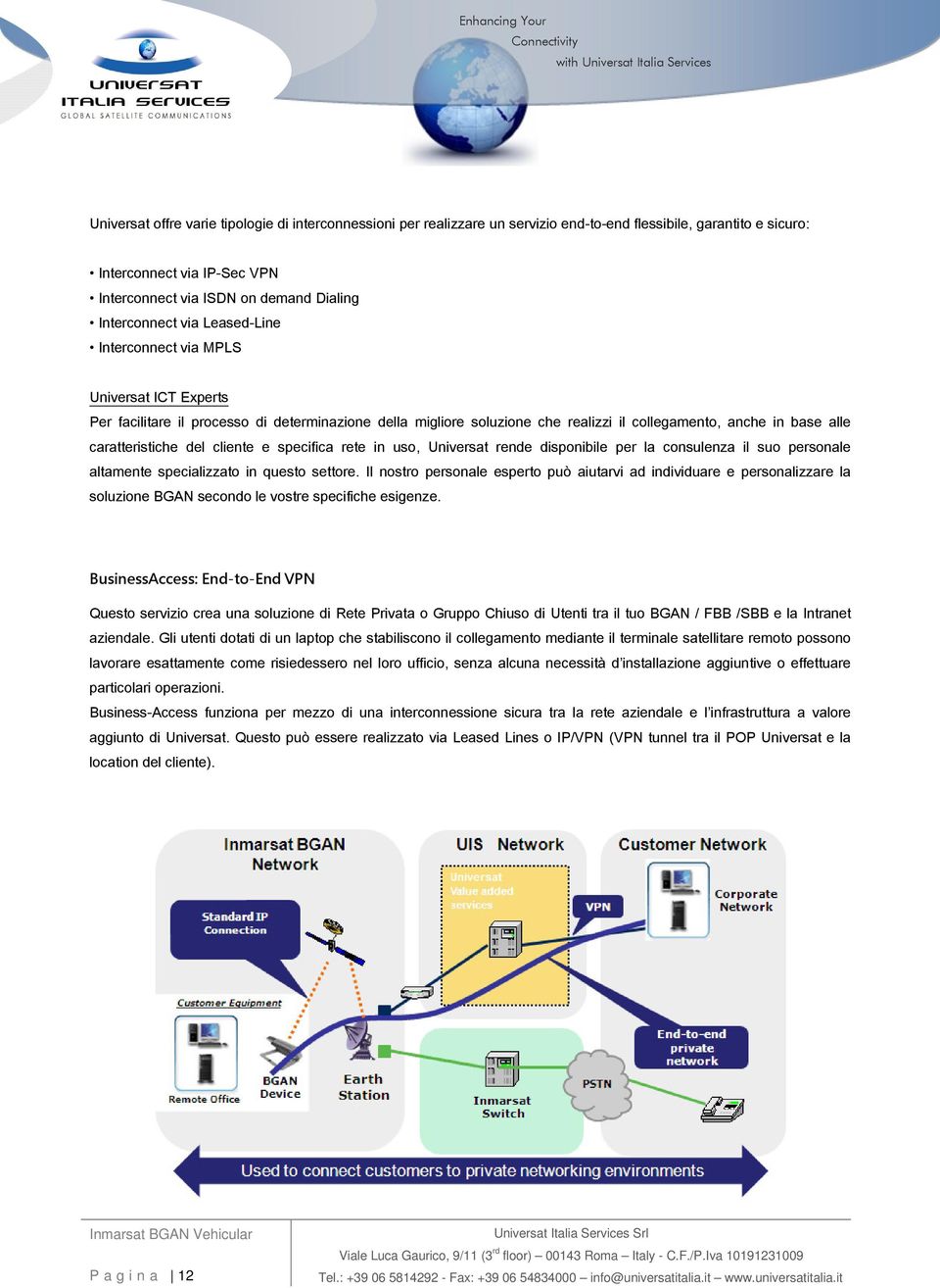 caratteristiche del cliente e specifica rete in uso, Universat rende disponibile per la consulenza il suo personale altamente specializzato in questo settore.