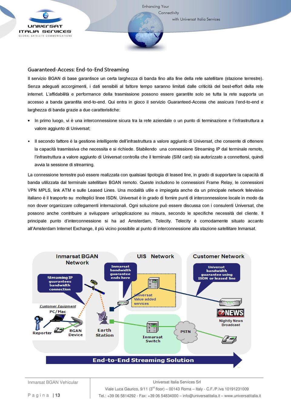 L affidabilità e performance della trasmissione possono essere garantite solo se tutta la rete supporta un accesso a banda garantita end-to-end.