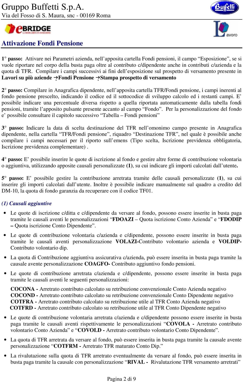 Compilare i campi successivi ai fini dell esposizione sul prospetto di versamento presente in Lavori su più aziende Fondi Pensione Stampa prospetto di versamento 2 passo: Compilare in Anagrafica