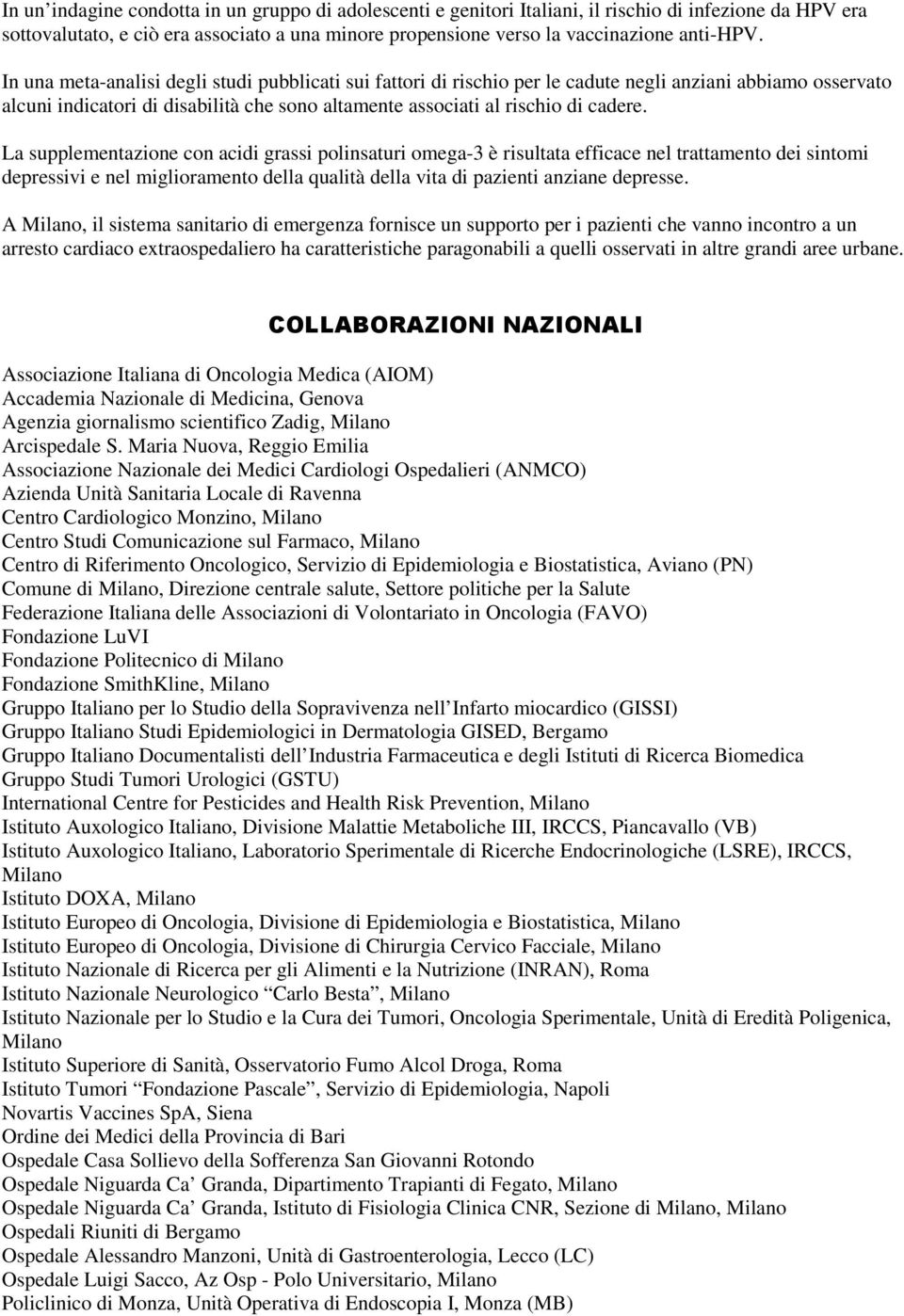 La supplementazione con acidi grassi polinsaturi omega-3 è risultata efficace nel trattamento dei sintomi depressivi e nel miglioramento della qualità della vita di pazienti anziane depresse.