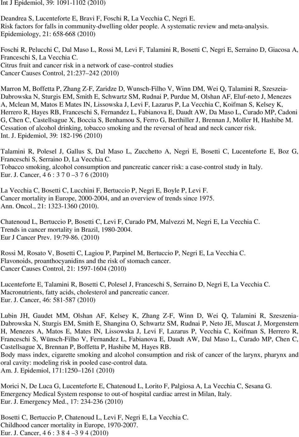 Epidemiology, 21: 658-668 (2010) Foschi R, Pelucchi C, Dal Maso L, Rossi M, Levi F, Talamini R, Bosetti C, Negri E, Serraino D, Giacosa A, Franceschi S, La Vecchia C.