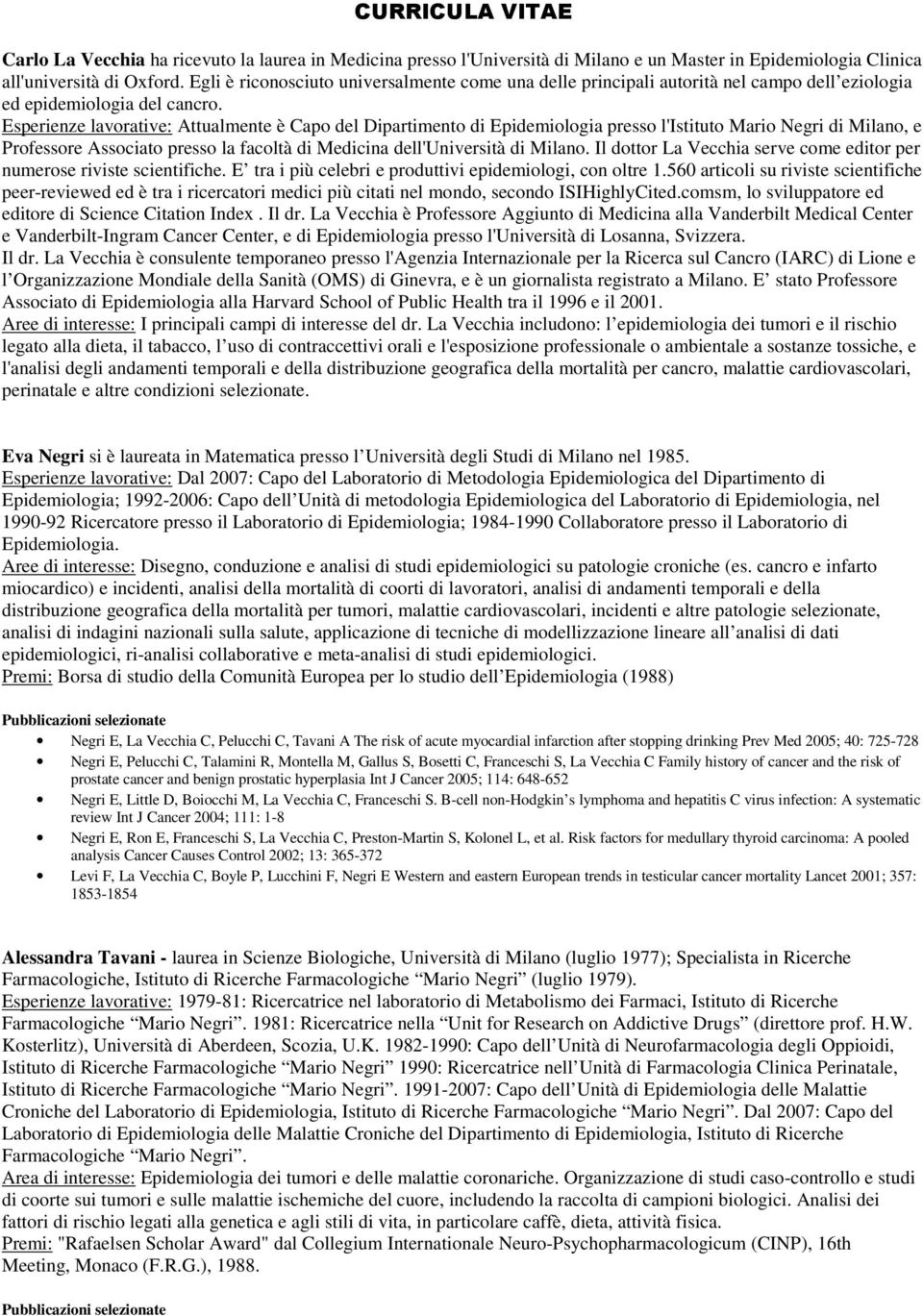 Esperienze lavorative: Attualmente è Capo del Dipartimento di Epidemiologia presso l'istituto Mario Negri di Milano, e Professore Associato presso la facoltà di Medicina dell'università di Milano.