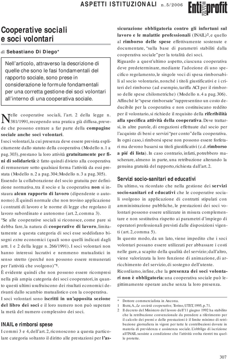 381/1991,recependo una pratica già diffusa,prevede che possono entrare a far parte della compagine sociale anche soci volontari.