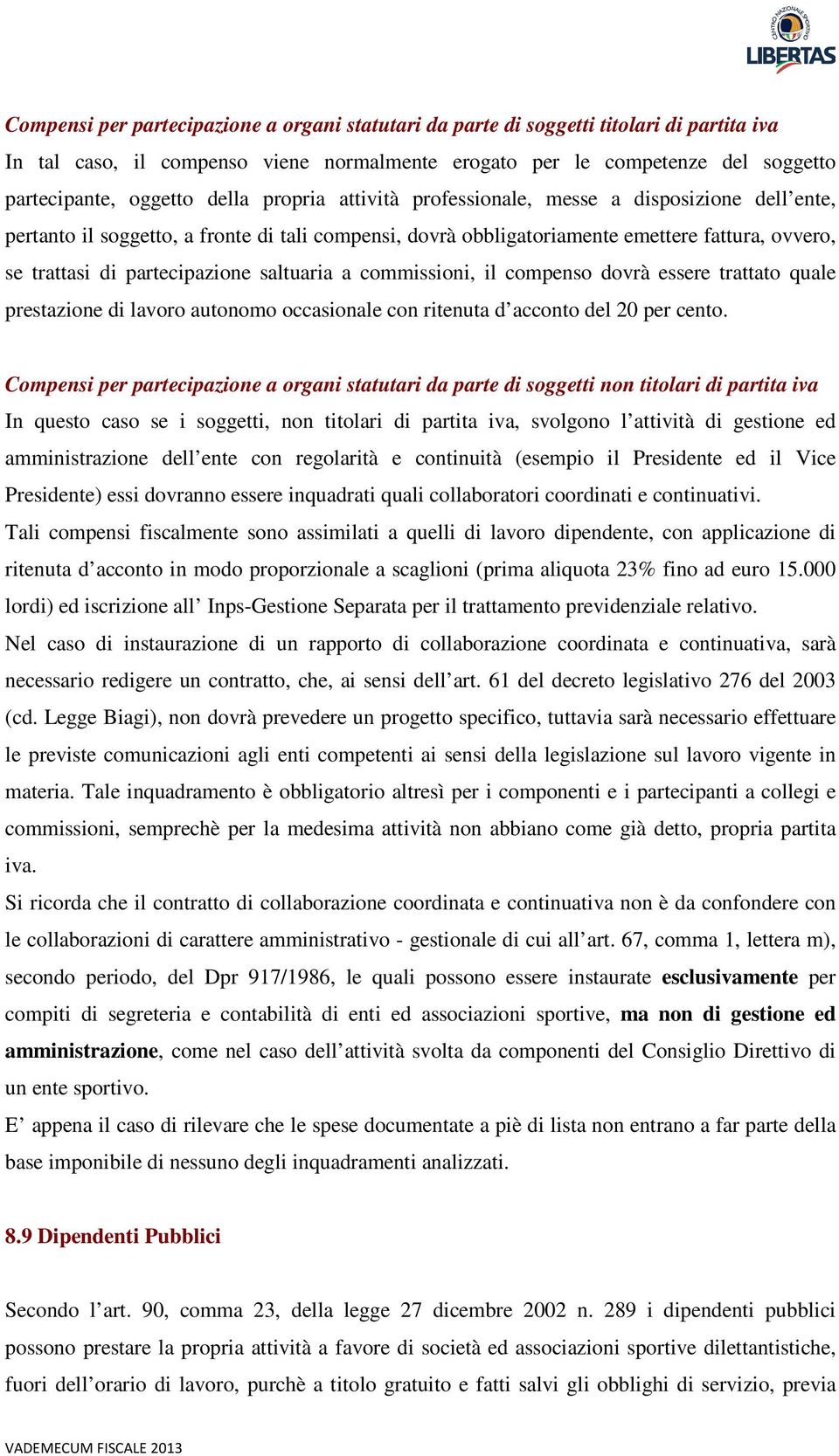 saltuaria a commissioni, il compenso dovrà essere trattato quale prestazione di lavoro autonomo occasionale con ritenuta d acconto del 20 per cento.