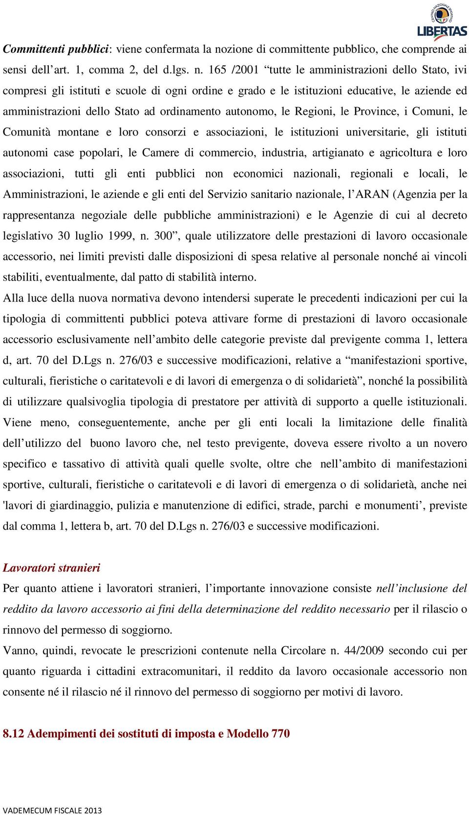 165 /2001 tutte le amministrazioni dello Stato, ivi compresi gli istituti e scuole di ogni ordine e grado e le istituzioni educative, le aziende ed amministrazioni dello Stato ad ordinamento