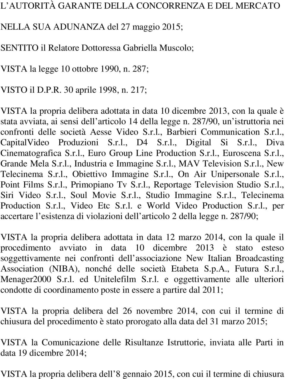 287/90, un istruttoria nei confronti delle società Aesse Video S.r.l., Barbieri Communication S.r.l., CapitalVideo Produzioni S.r.l., D4 S.r.l., Digital Si S.r.l., Diva Cinematografica S.r.l., Euro Group Line Production S.