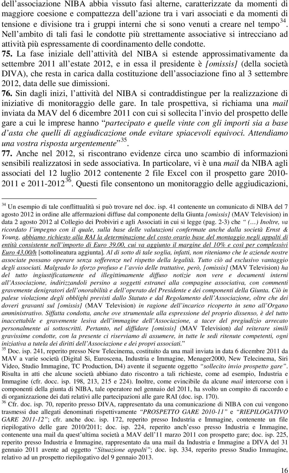 La fase iniziale dell attività del NIBA si estende approssimativamente da settembre 2011 all estate 2012, e in essa il presidente è (della società DIVA), che resta in carica dalla costituzione dell