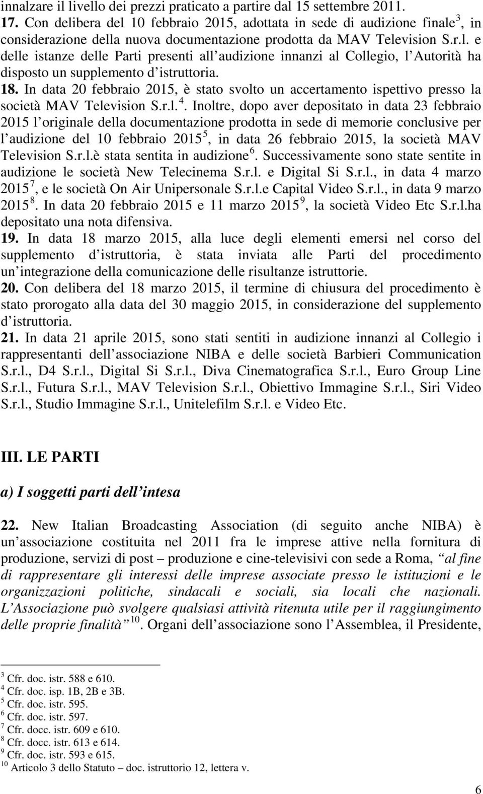 18. In data 20 febbraio 2015, è stato svolto un accertamento ispettivo presso la società MAV Television S.r.l. 4.