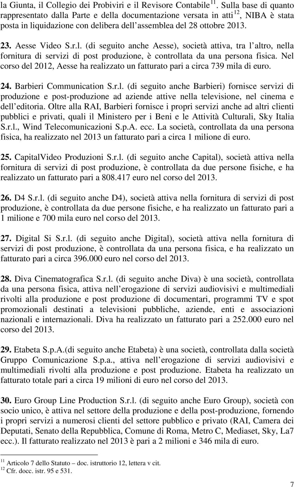 Nel corso del 2012, Aesse ha realizzato un fatturato pari a circa 739 mila di euro. 24. Barbieri Communication S.r.l. (di seguito anche Barbieri) fornisce servizi di produzione e post-produzione ad aziende attive nella televisione, nel cinema e dell editoria.