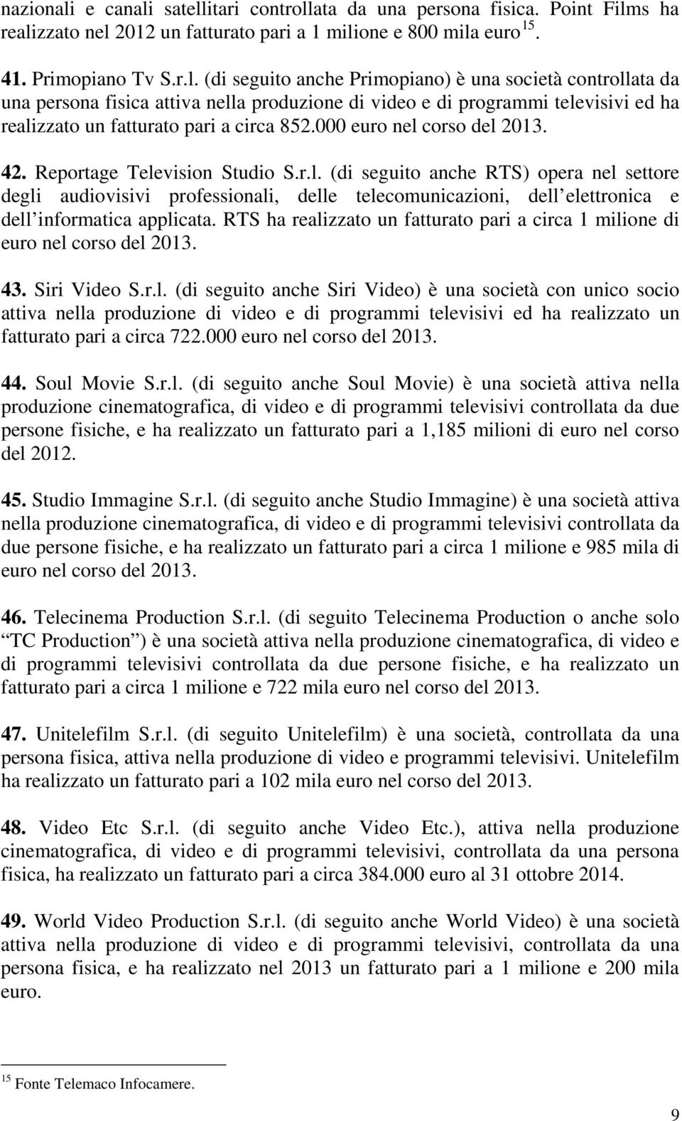 RTS ha realizzato un fatturato pari a circa 1 milione di euro nel corso del 2013. 43. Siri Video S.r.l. (di seguito anche Siri Video) è una società con unico socio attiva nella produzione di video e di programmi televisivi ed ha realizzato un fatturato pari a circa 722.