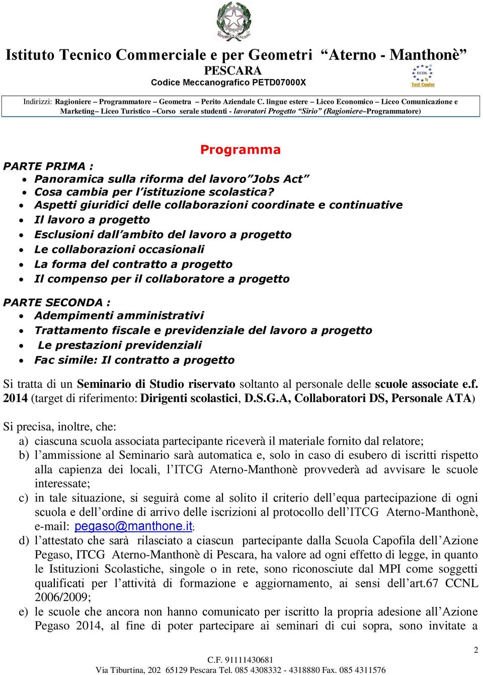 compenso per il collaboratore a progetto PARTE SECONDA : Adempimenti amministrativi Trattamento fiscale e previdenziale del lavoro a progetto Le prestazioni previdenziali Fac simile: Il contratto a