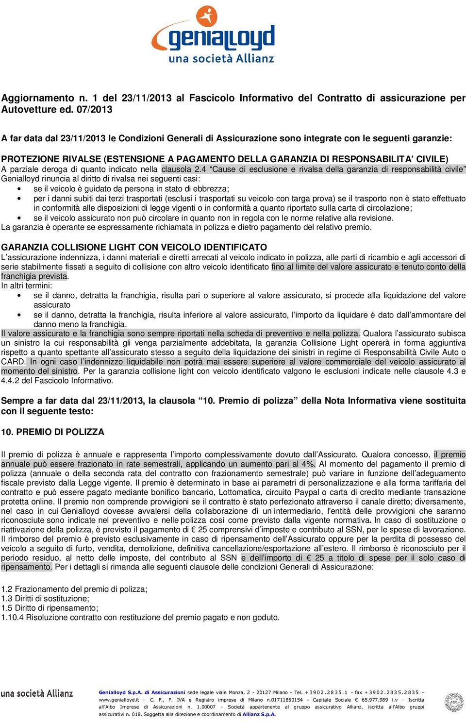 07/2013 A far data dal 23/11/2013 le Condizioni Generali di Assicurazione sono integrate con le seguenti garanzie: PROTEZIONE RIVALSE (ESTENSIONE A PAGAMENTO DELLA GARANZIA DI RESPONSABILITA CIVILE)