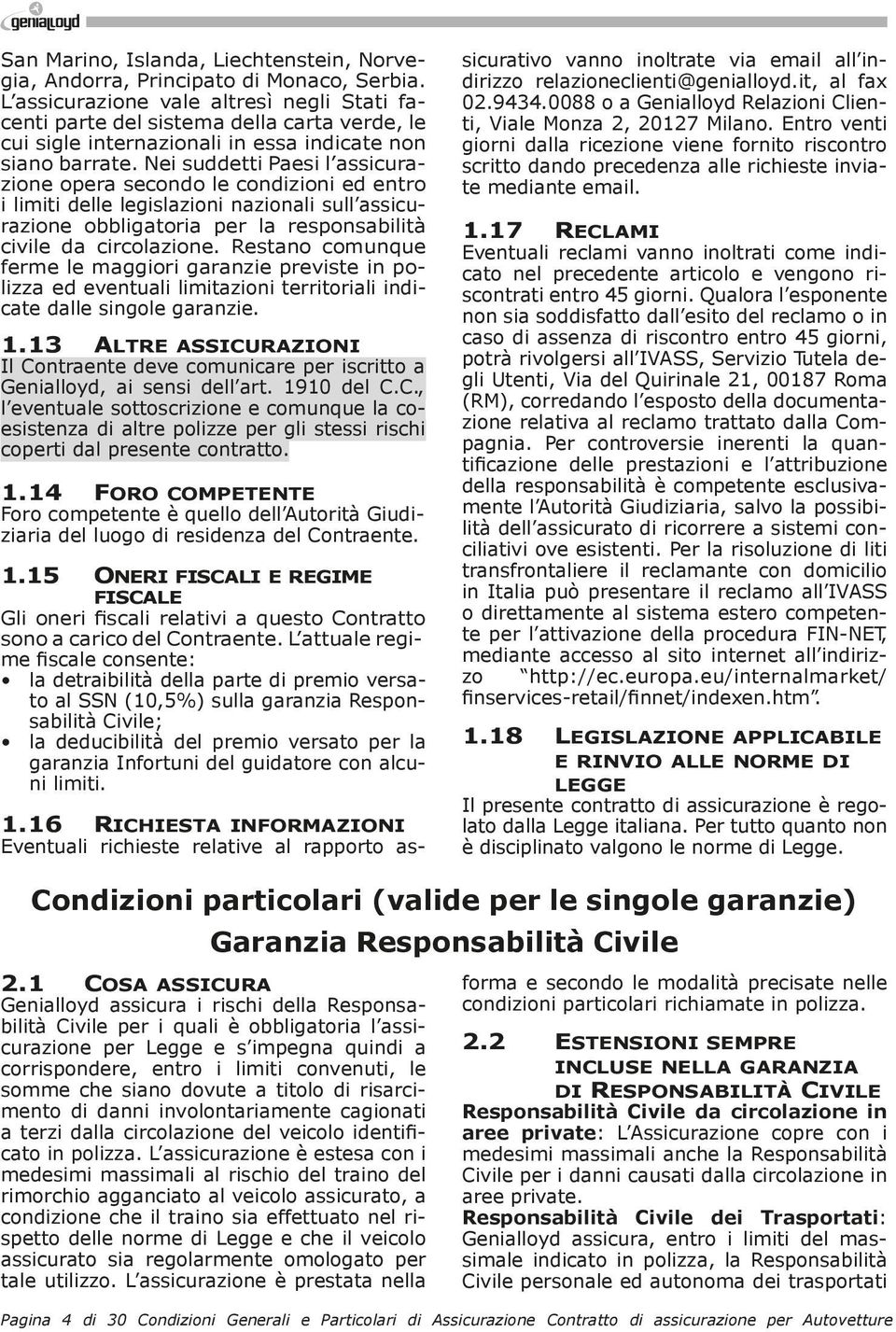 Nei suddetti Paesi l assicurazione opera secondo le condizioni ed entro i limiti delle legislazioni nazionali sull assicurazione obbligatoria per la responsabilità civile da circolazione.