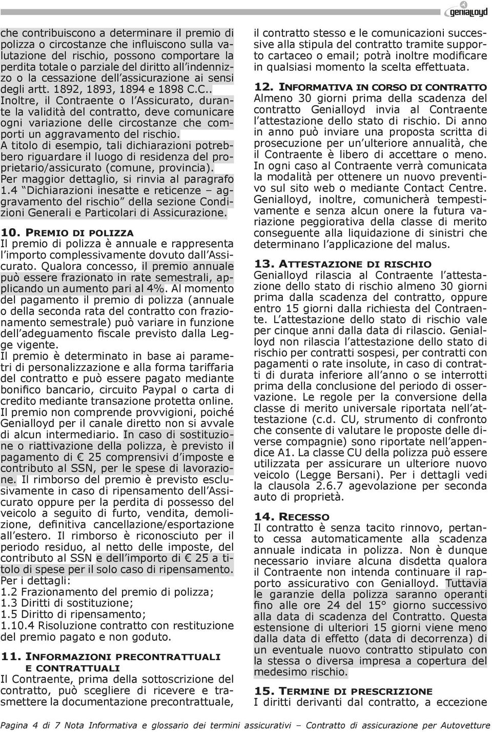 C.. Inoltre, il Contraente o l Assicurato, durante la validità del contratto, deve comunicare ogni variazione delle circostanze che comporti un aggravamento del rischio.