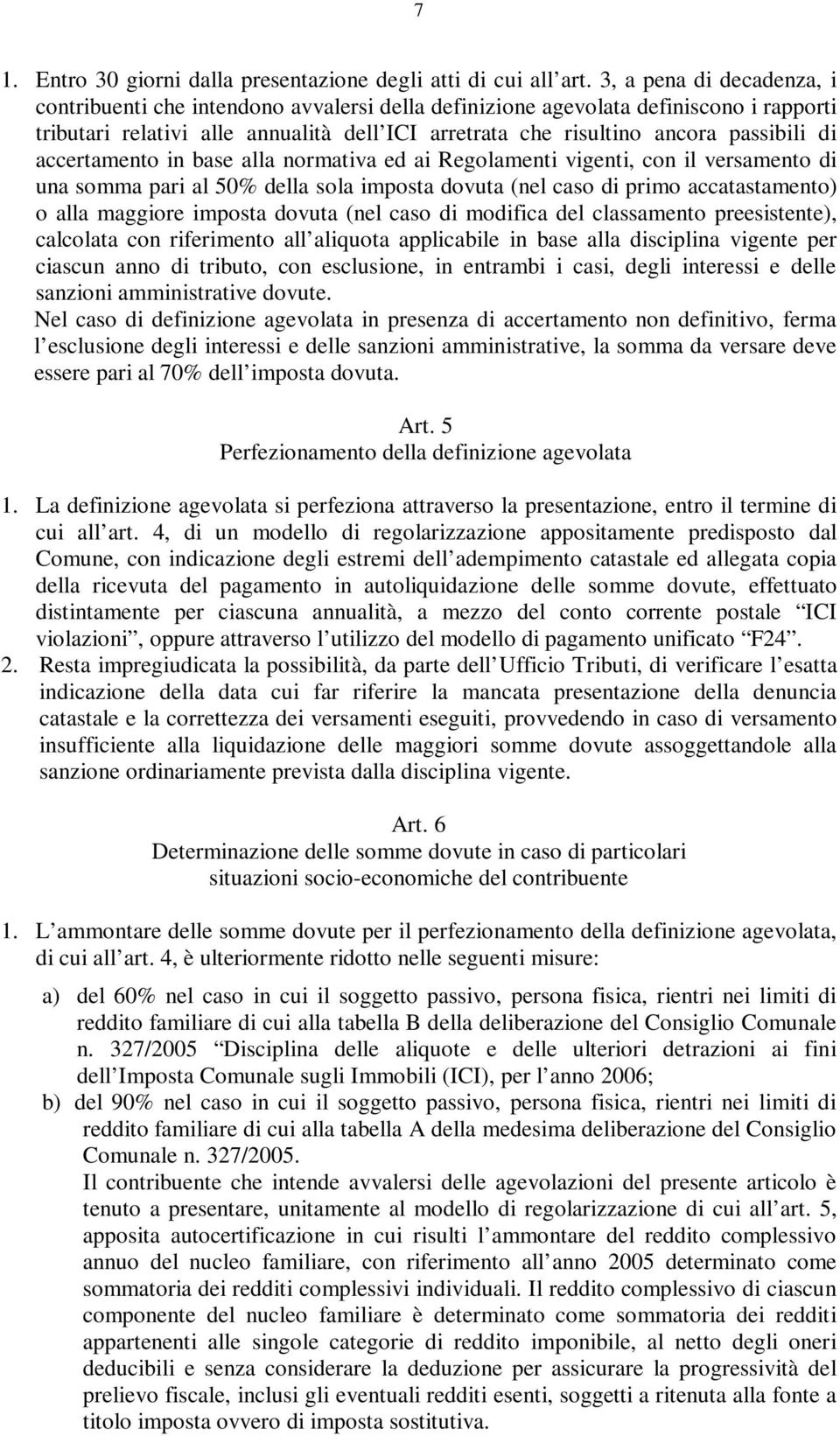 di accertamento in base alla normativa ed ai Regolamenti vigenti, con il versamento di una somma pari al 50% della sola imposta dovuta (nel caso di primo accatastamento) o alla maggiore imposta