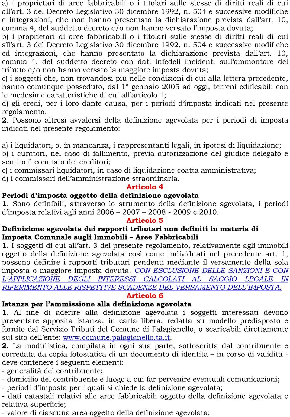 10, comma 4, del suddetto decreto e/o non hanno versato l imposta dovuta; b) i proprietari di aree fabbricabili o i titolari sulle stesse di diritti reali di cui all art.