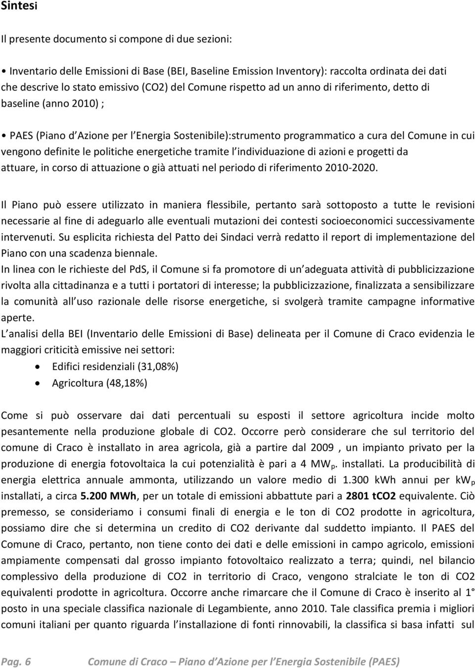 politiche energetiche tramite l individuazione di azioni e progetti da attuare, in corso di attuazione o già attuati nel periodo di riferimento 2010-2020.