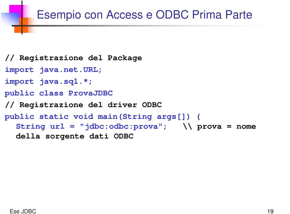 *; public class ProvaJDBC // Registrazione del driver ODBC public