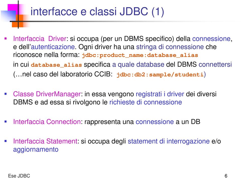connettersi ( nel caso del laboratorio CCIB: jdbc:db2:sample/studenti) ƒ Classe DriverManager: in essa vengono registrati i driver dei diversi DBMS e ad essa si