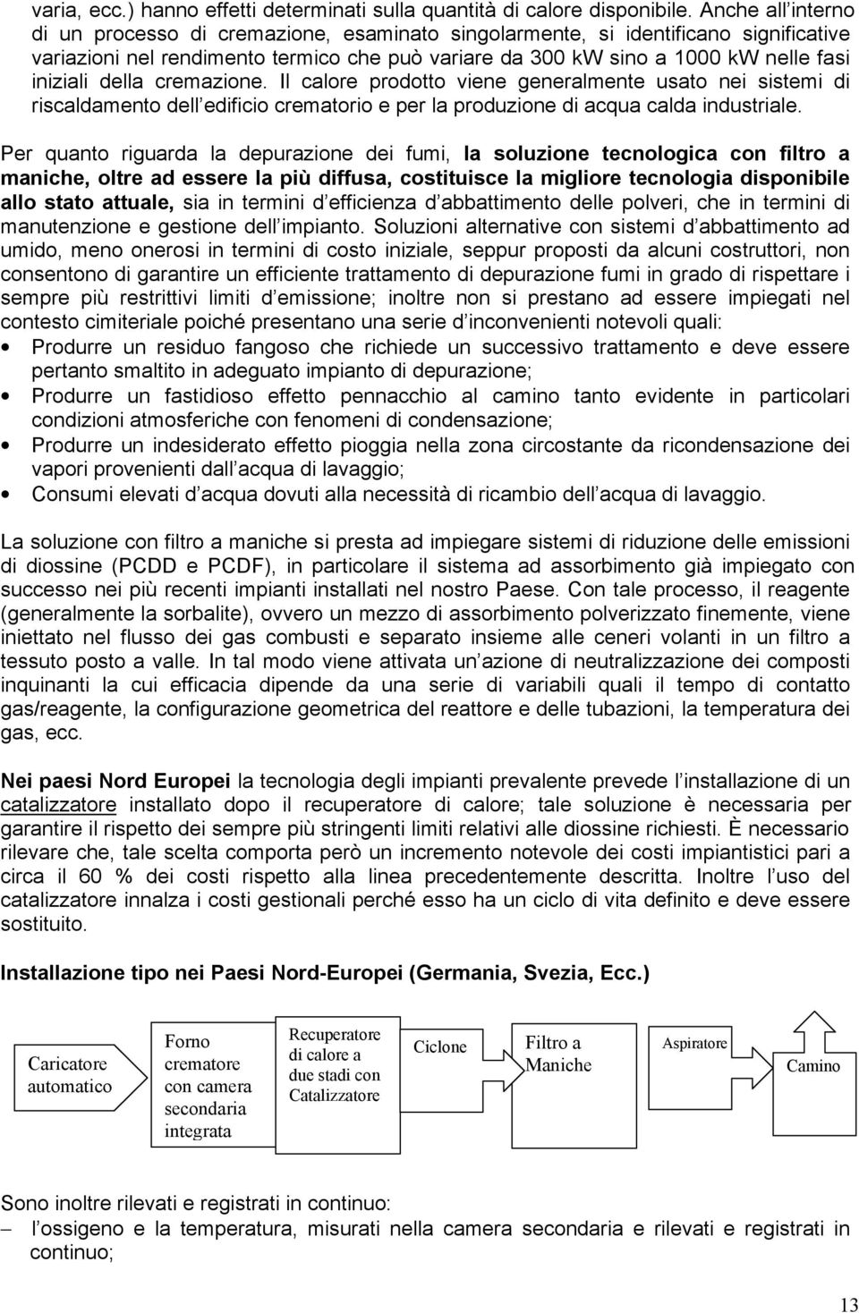 della cremazione. Il calore prodotto viene generalmente usato nei sistemi di riscaldamento dell edificio crematorio e per la produzione di acqua calda industriale.