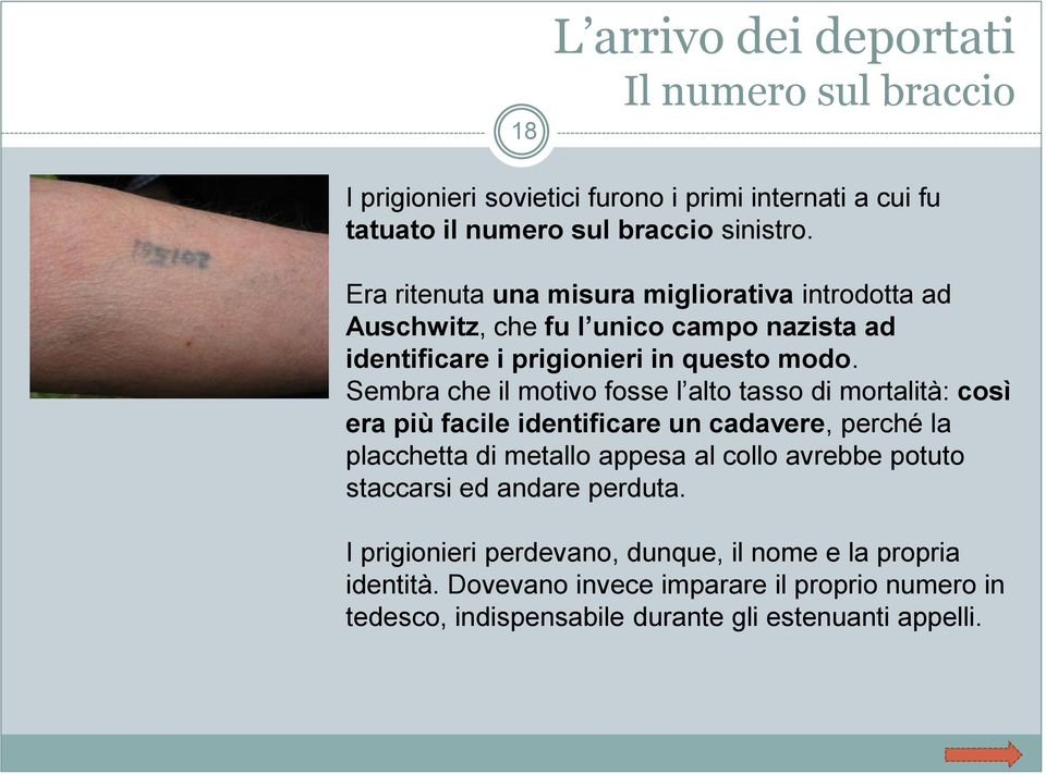 Sembra che il motivo fosse l alto tasso di mortalità: così era più facile identificare un cadavere, perché la placchetta di metallo appesa al collo avrebbe