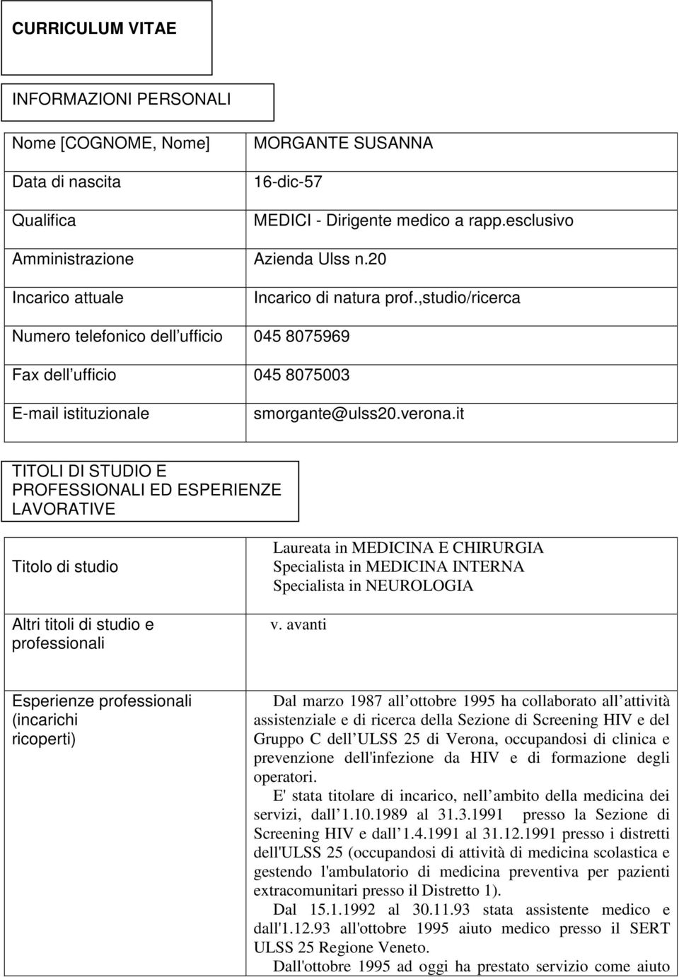 it TITOLI DI STUDIO E PROFESSIONALI ED ESPERIENZE LAVORATIVE Titolo di studio Altri titoli di studio e professionali Laureata in MEDICINA E CHIRURGIA Specialista in MEDICINA INTERNA Specialista in