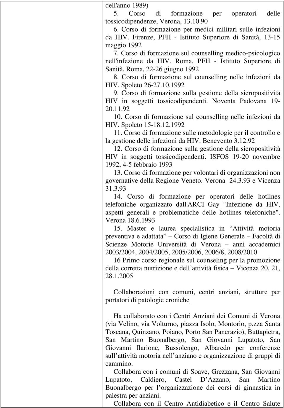 Roma, PFH - Istituto Superiore di Sanità, Roma, 22-26 giugno 1992 8. Corso di formazione sul counselling nelle infezioni da HIV. Spoleto 26-27.10.1992 9.