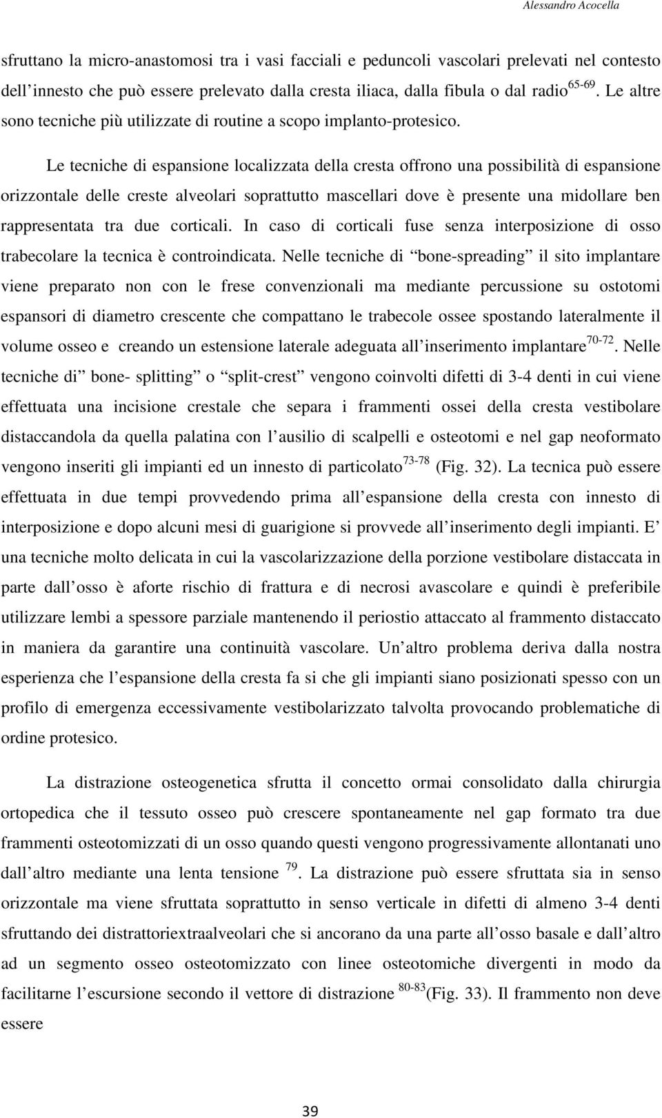 Le tecniche di espansione localizzata della cresta offrono una possibilità di espansione orizzontale delle creste alveolari soprattutto mascellari dove è presente una midollare ben rappresentata tra