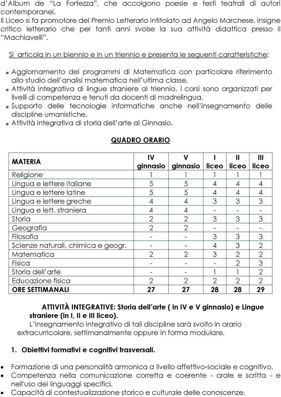 Si articola in un biennio e in un triennio e presenta le seguenti caratteristiche: o Aggiornamento dei programmi di Matematica con particolare riferimento allo studio dell analisi matematica nell