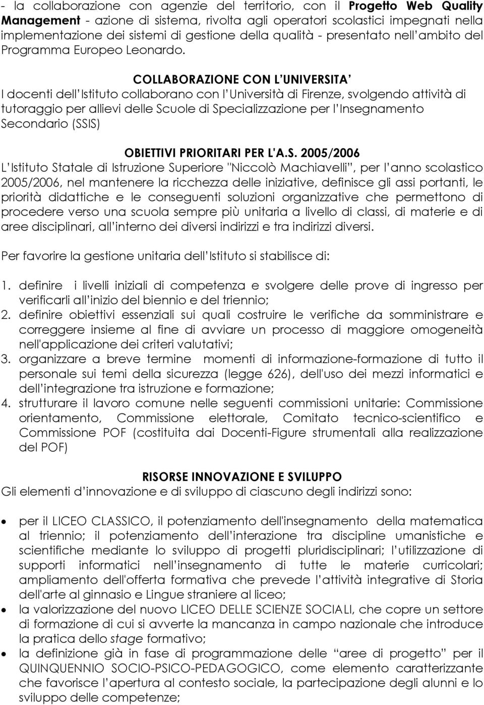 COLLABORAZIONE CON L UNIVERSITA I docenti dell Istituto collaborano con l Università di Firenze, svolgendo attività di tutoraggio per allievi delle Scuole di Specializzazione per l Insegnamento