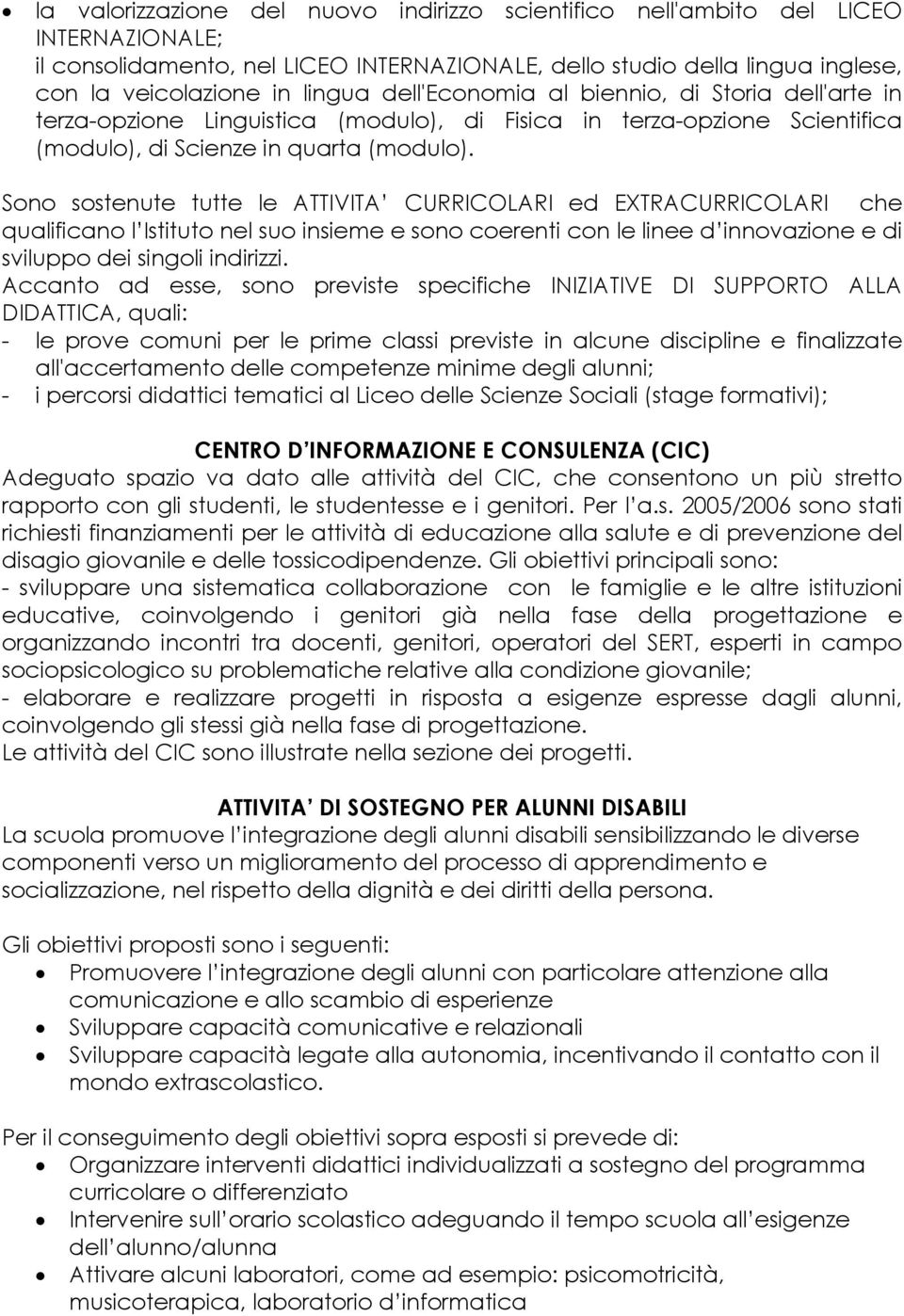 Sono sostenute tutte le ATTIVITA CURRICOLARI ed EXTRACURRICOLARI che qualificano l Istituto nel suo insieme e sono coerenti con le linee d innovazione e di sviluppo dei singoli indirizzi.