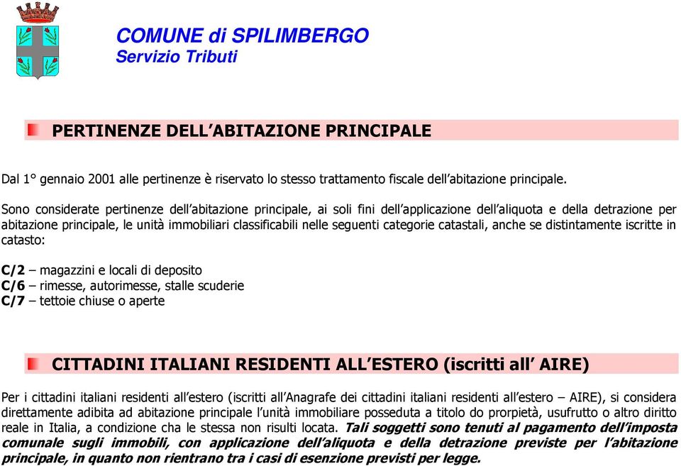 categorie catastali, anche se distintamente iscritte in catasto: C/2 magazzini e locali di deposito C/6 rimesse, autorimesse, stalle scuderie C/7 tettoie chiuse o aperte CITTADINI ITALIANI RESIDENTI