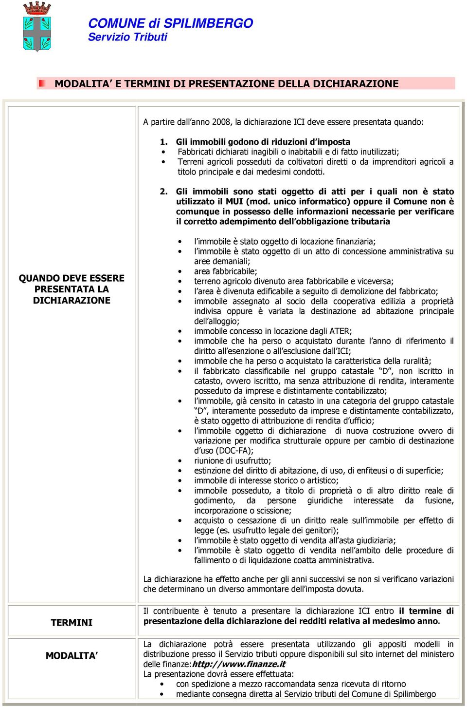 principale e dai medesimi condotti. 2. Gli immobili sono stati oggetto di atti per i quali non è stato utilizzato il MUI (mod.