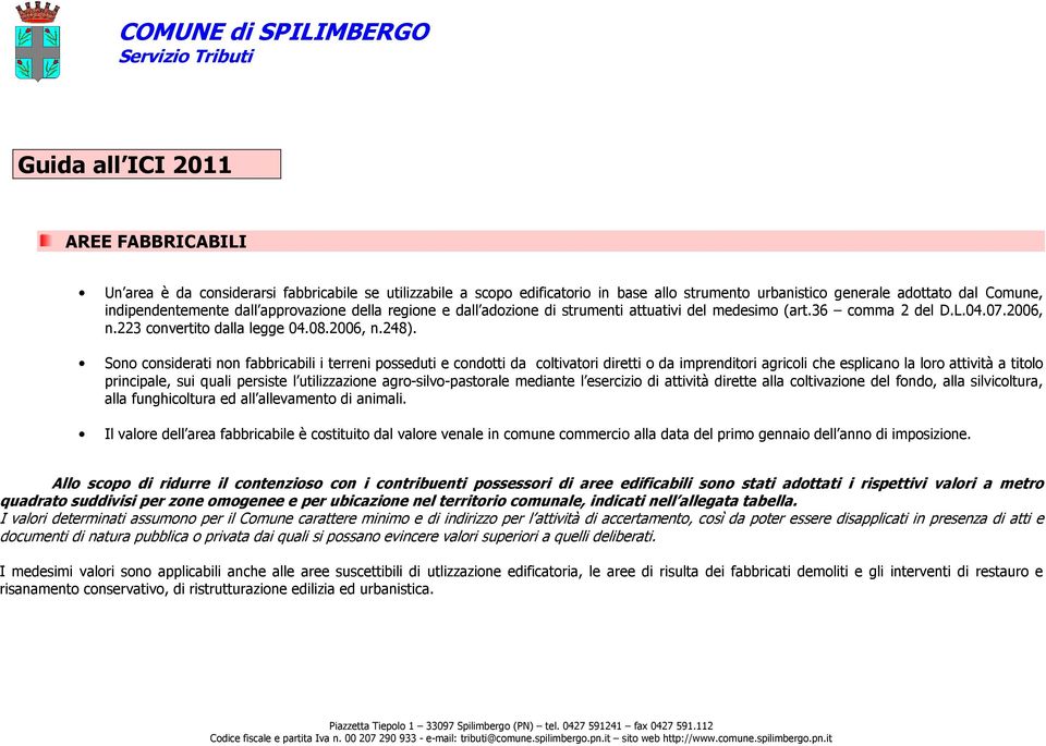 Sono considerati non fabbricabili i terreni posseduti e condotti da coltivatori diretti o da imprenditori agricoli che esplicano la loro attività a titolo principale, sui quali persiste l