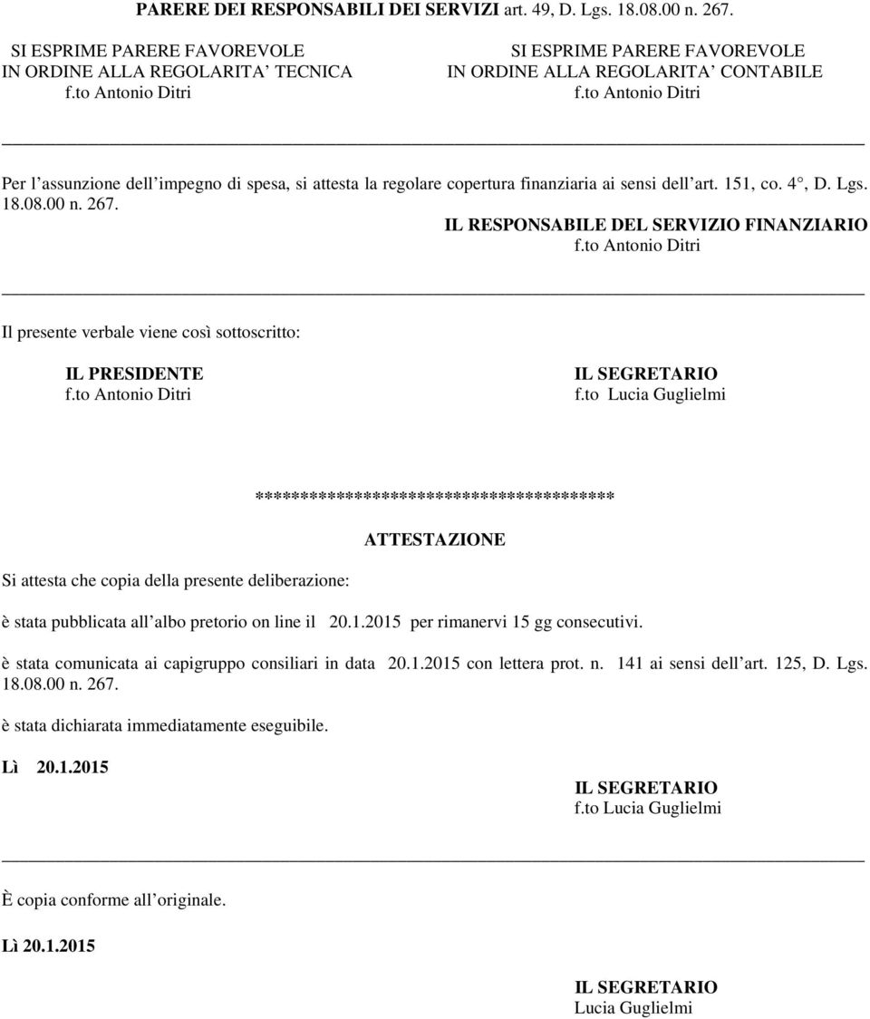 copertura finanziaria ai sensi dell art. 151, co. 4, D. Lgs. 18.08.00 n. 267. IL RESPONSABILE DEL SERVIZIO FINANZIARIO Il presente verbale viene così sottoscritto: IL PRESIDENTE f.