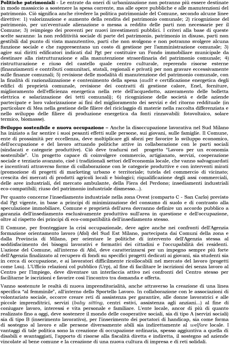 Ciò significa anche rivedere la politica patrimoniale del Comune, secondo alcune linee direttive: 1) valorizzazione e aumento della rendita del patrimonio comunale; 2) ricognizione del patrimonio,