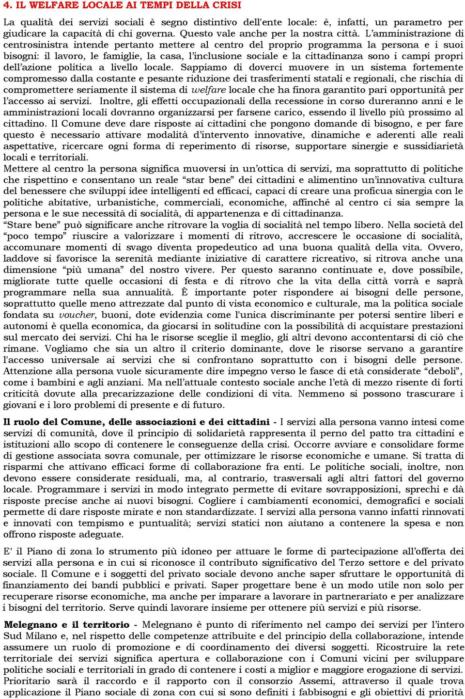 L amministrazione di centrosinistra intende pertanto mettere al centro del proprio programma la persona e i suoi bisogni: il lavoro, le famiglie, la casa, l inclusione sociale e la cittadinanza sono