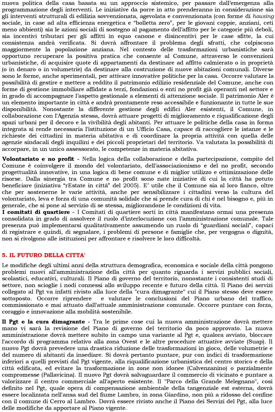 efficienza energetica e bolletta zero, per le giovani coppie, anziani, ceti meno abbienti) sia le azioni sociali di sostegno al pagamento dell affitto per le categorie più deboli, sia incentivi