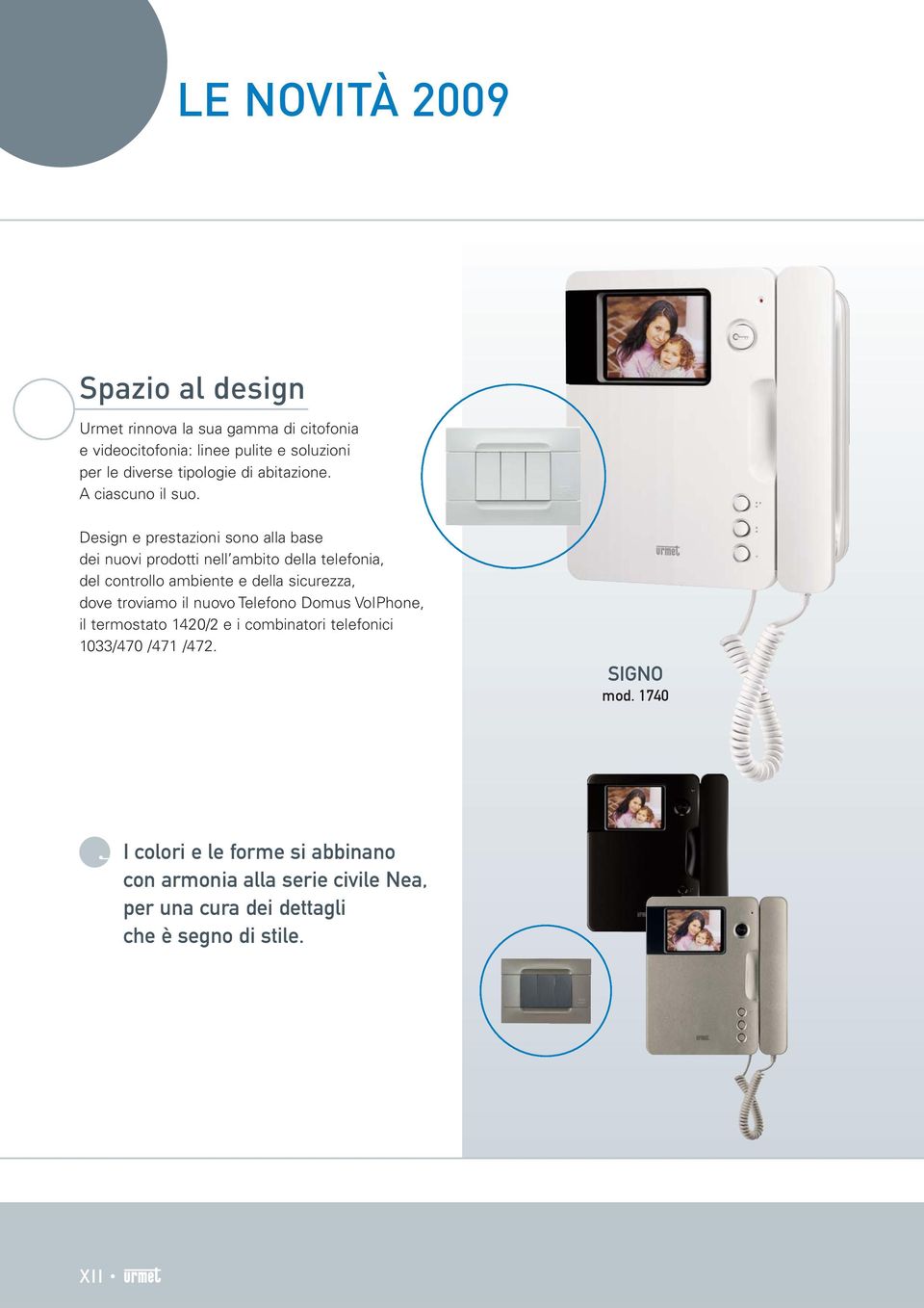 Design e prestazioni sono alla base dei nuovi prodotti nell ambito della telefonia, del controllo ambiente e della sicurezza, dove