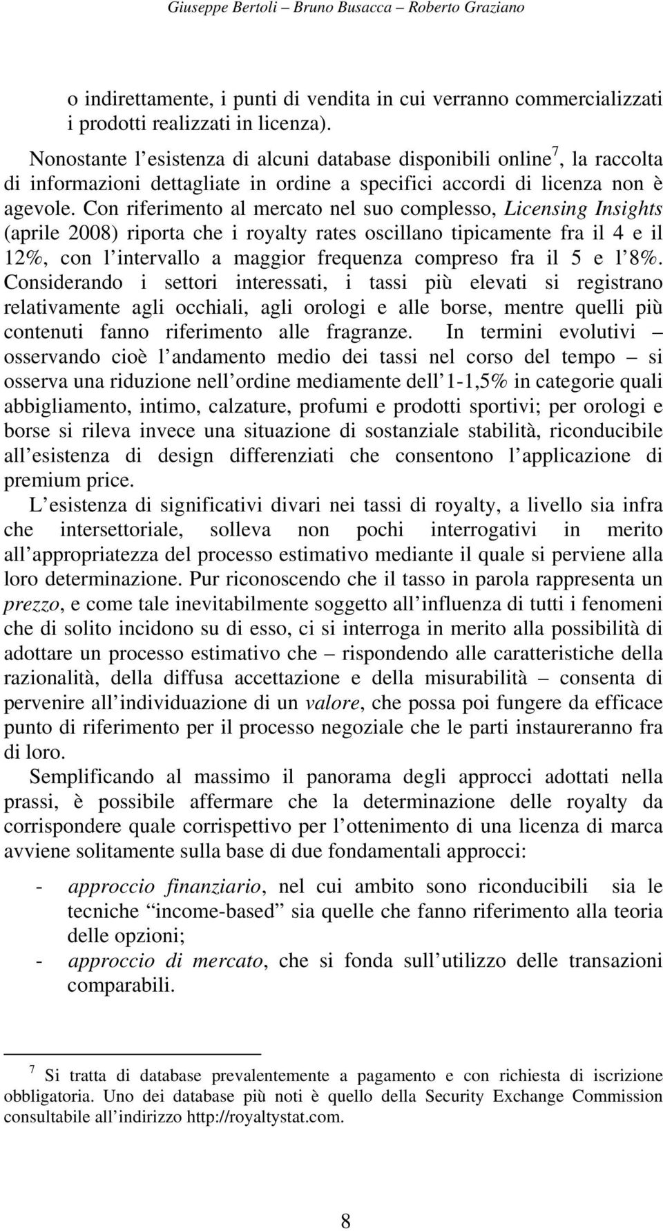 Con riferimento al mercato nel suo complesso, Licensing Insights (aprile 2008) riporta che i royalty rates oscillano tipicamente fra il 4 e il 12%, con l intervallo a maggior frequenza compreso fra