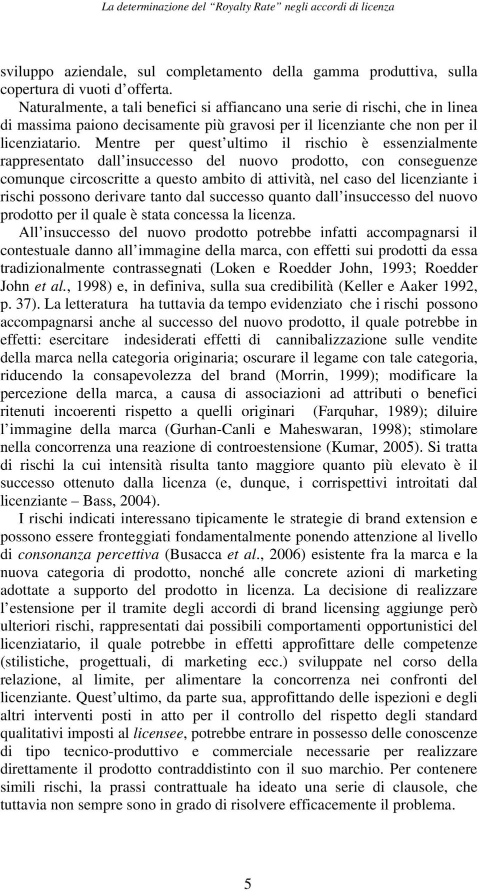 Mentre per quest ultimo il rischio è essenzialmente rappresentato dall insuccesso del nuovo prodotto, con conseguenze comunque circoscritte a questo ambito di attività, nel caso del licenziante i