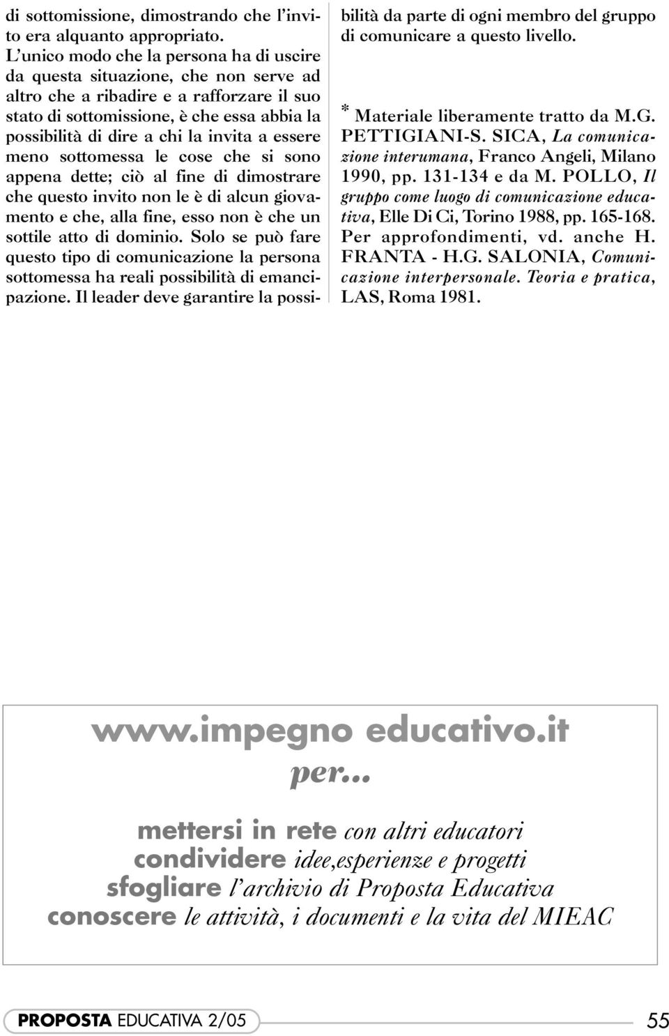 invita a essere meno sottomessa le cose che si sono appena dette; ciò al fine di dimostrare che questo invito non le è di alcun giovamento e che, alla fine, esso non è che un sottile atto di dominio.