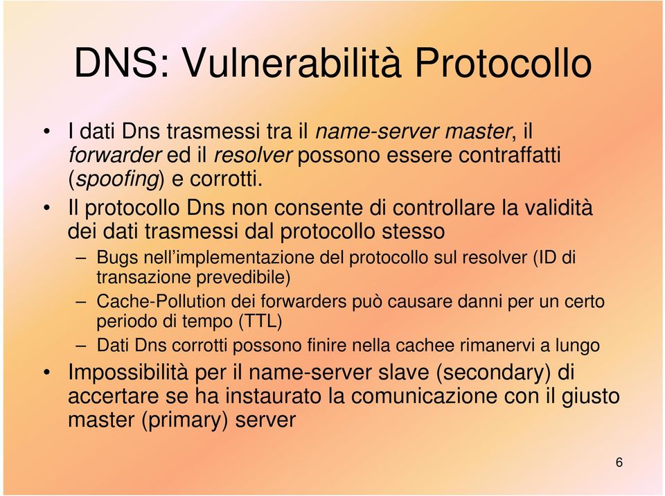 di transazione prevedibile) Cache-Pollution dei forwarders può causare danni per un certo periodo di tempo (TTL) Dati Dns corrotti possono finire nella