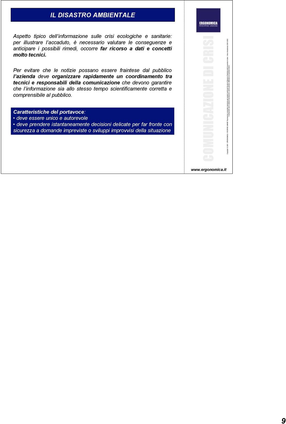 Per evitare che le notizie possano essere fraintese dal pubblico l azienda deve organizzare rapidamente un coordinamento tra tecnici e responsabili della comunicazione che devono