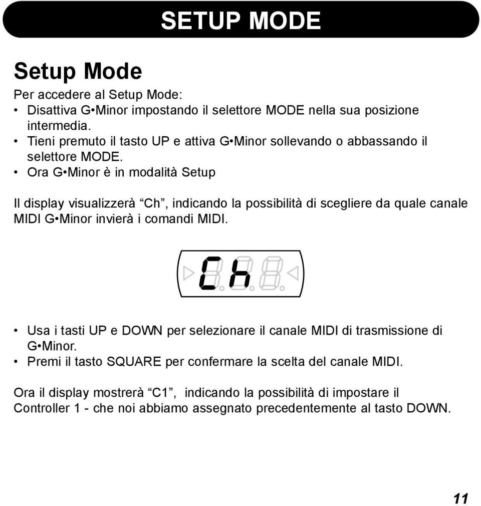 Ora G Minor è in modalità Setup Il display visualizzerà Ch, indicando la possibilità di scegliere da quale canale MIDI G Minor invierà i comandi MIDI.