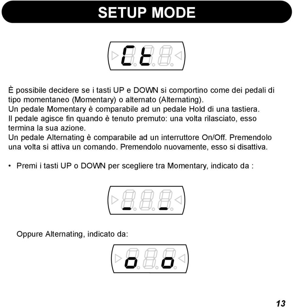 Il pedale agisce fin quando è tenuto premuto: una volta rilasciato, esso termina la sua azione.