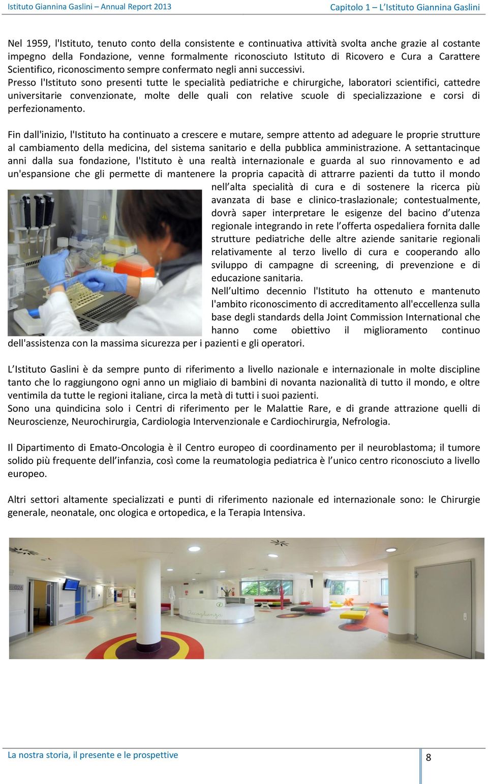 Presso l'istituto sono presenti tutte le specialità pediatriche e chirurgiche, laboratori scientifici, cattedre universitarie convenzionate, molte delle quali con relative scuole di specializzazione